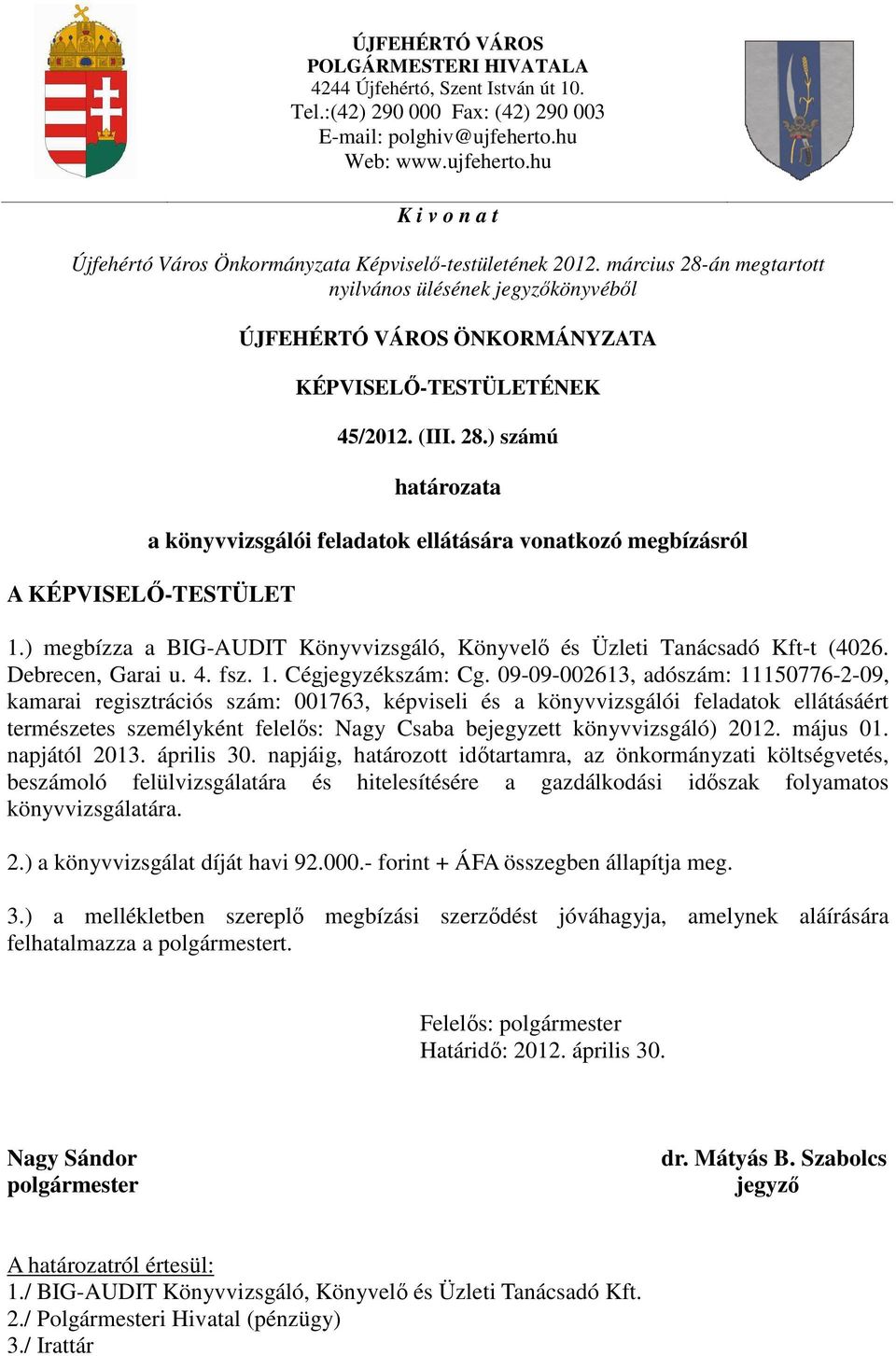 március 28-án megtartott nyilvános ülésének jegyzőkönyvéből ÚJFEHÉRTÓ VÁROS ÖNKORMÁNYZATA KÉPVISELŐ-TESTÜLETÉNEK 45/2012. (III. 28.) számú határozata a könyvvizsgálói feladatok ellátására vonatkozó megbízásról A KÉPVISELŐ-TESTÜLET 1.