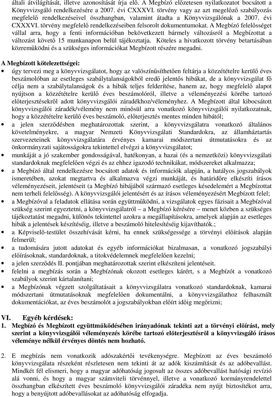 A Megbízó felelősséget vállal arra, hogy a fenti információban bekövetkezett bármely változásról a Megbízottat a változást követő 15 munkanapon belül tájékoztatja.