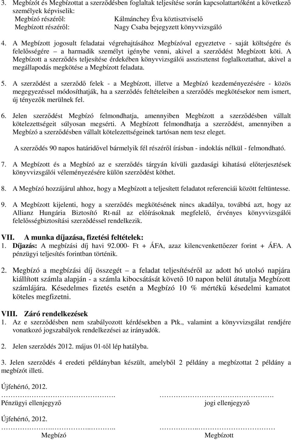 A Megbízott jogosult feladatai végrehajtásához Megbízóval egyeztetve - saját költségére és felelősségére a harmadik személyt igénybe venni, akivel a szerződést Megbízott köti.
