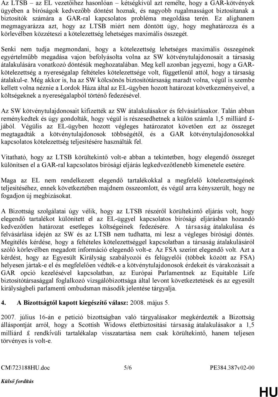 Senki nem tudja megmondani, hogy a kötelezettség lehetséges maximális összegének egyértelműbb megadása vajon befolyásolta volna az SW kötvénytulajdonosait a társaság átalakulására vonatkozó döntésük