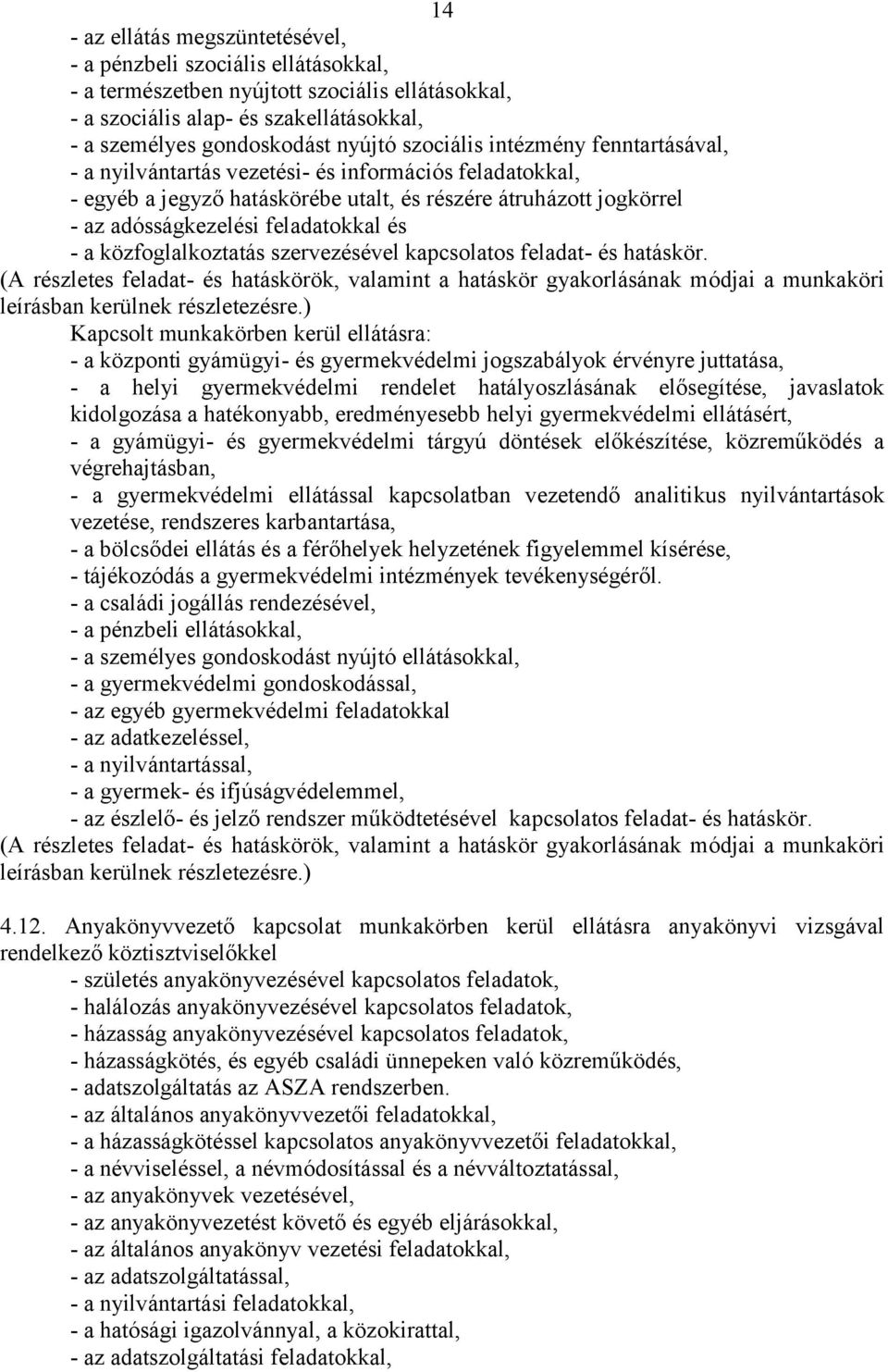 a közfoglalkoztatás szervezésével kapcsolatos feladat- és hatáskör. (A részletes feladat- és hatáskörök, valamint a hatáskör gyakorlásának módjai a munkaköri leírásban kerülnek részletezésre.