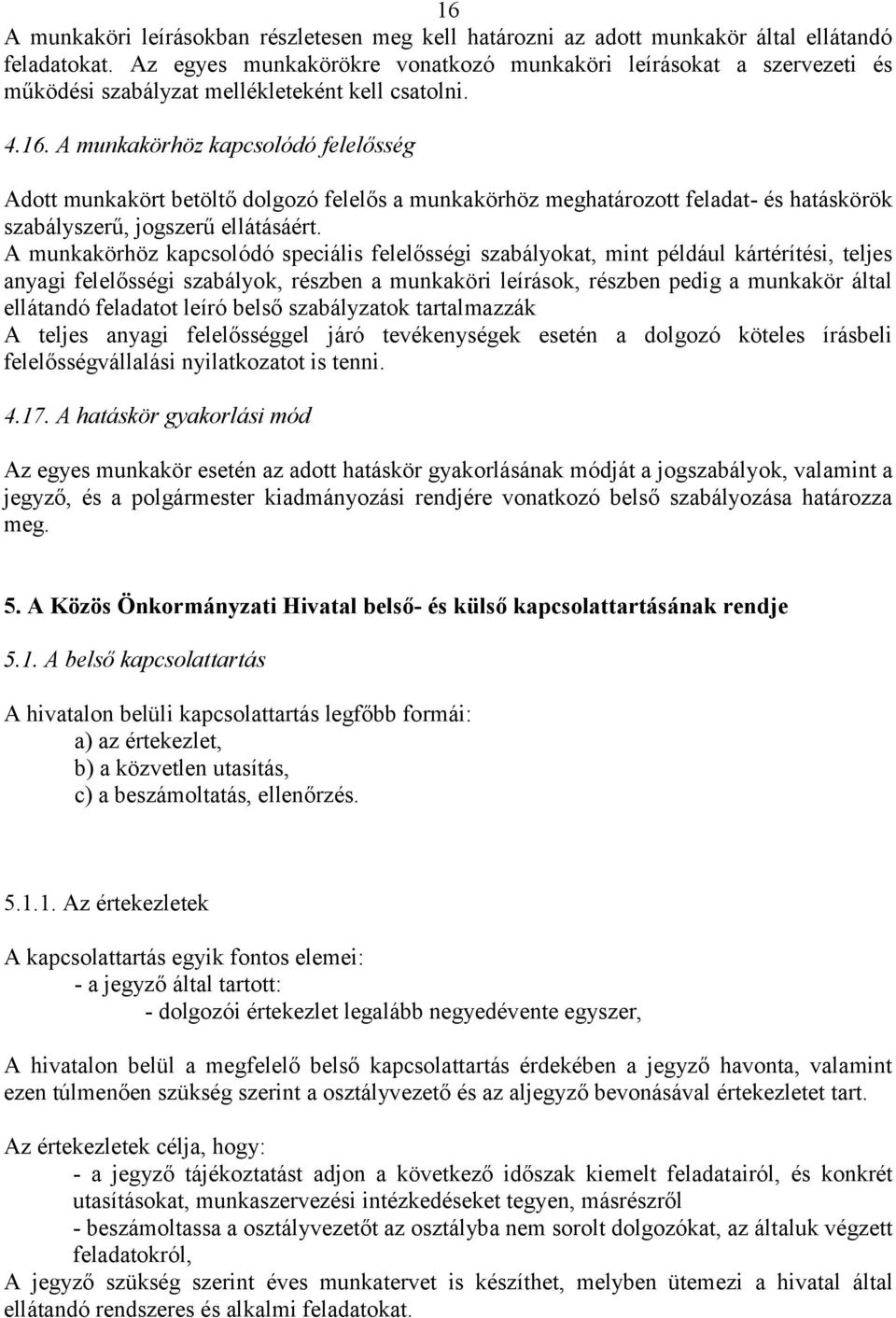 A munkakörhöz kapcsolódó felelősség Adott munkakört betöltő dolgozó felelős a munkakörhöz meghatározott feladat- és hatáskörök szabályszerű, jogszerű ellátásáért.