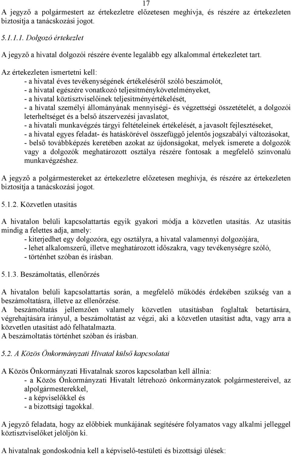 teljesítményértékelését, - a hivatal személyi állományának mennyiségi- és végzettségi összetételét, a dolgozói leterheltséget és a belső átszervezési javaslatot, - a hivatali munkavégzés tárgyi