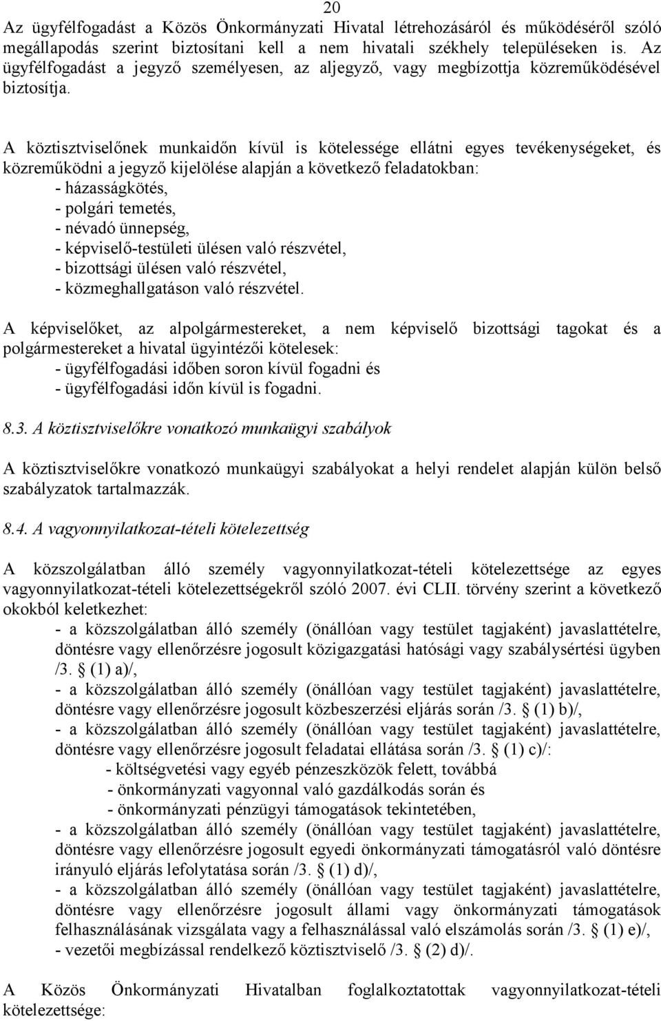 A köztisztviselőnek munkaidőn kívül is kötelessége ellátni egyes tevékenységeket, és közreműködni a jegyző kijelölése alapján a következő feladatokban: - házasságkötés, - polgári temetés, - névadó