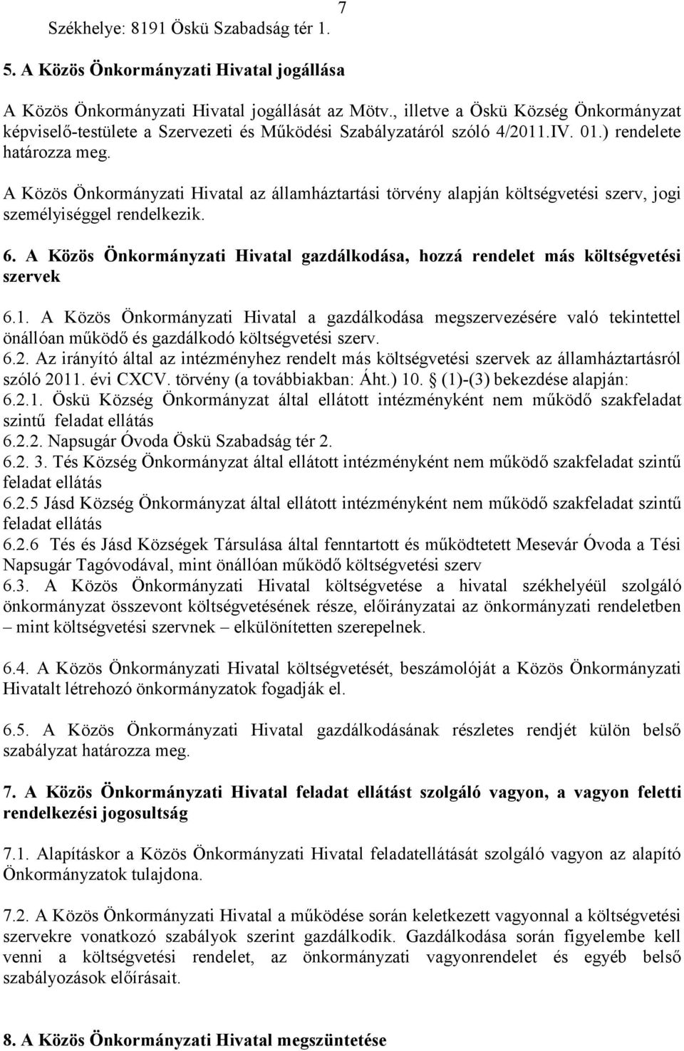 A Közös Önkormányzati Hivatal az államháztartási törvény alapján költségvetési szerv, jogi személyiséggel rendelkezik. 6.