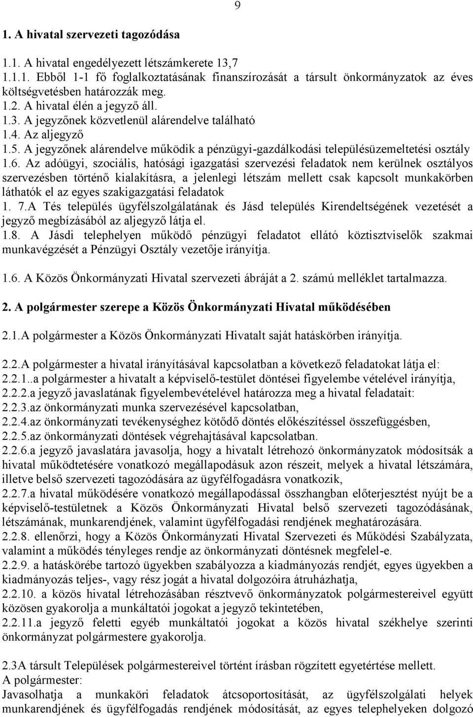 Az adóügyi, szociális, hatósági igazgatási szervezési feladatok nem kerülnek osztályos szervezésben történő kialakításra, a jelenlegi létszám mellett csak kapcsolt munkakörben láthatók el az egyes