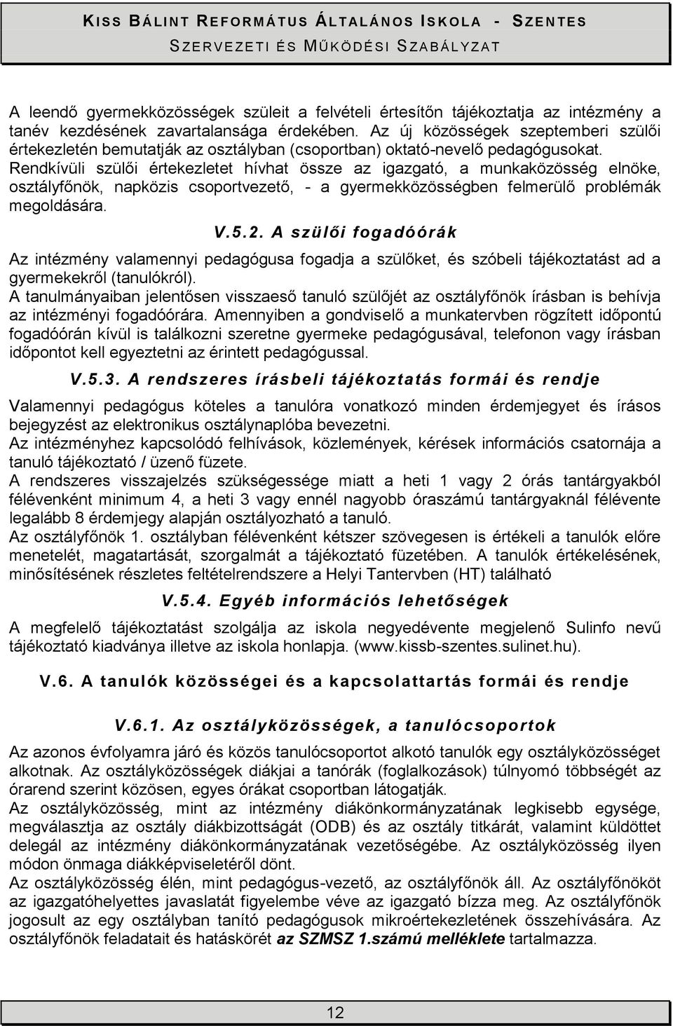 Rendkívüli szülői értekezletet hívhat össze az igazgató, a munkaközösség elnöke, osztályfőnök, napközis csoportvezető, - a gyermekközösségben felmerülő problémák megoldására. V.5.2.