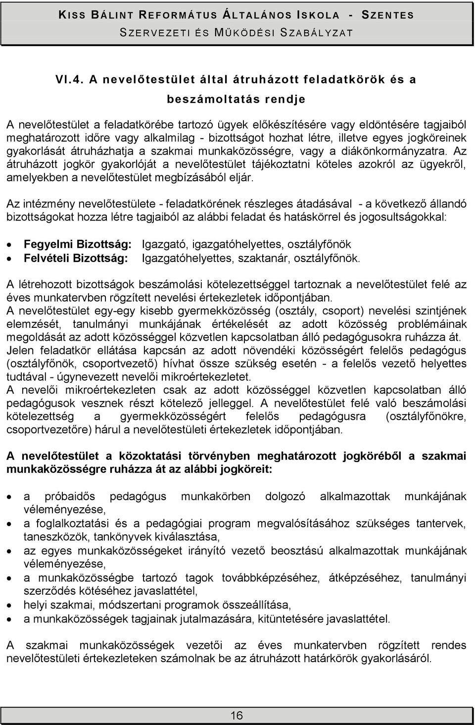 Az átruházott jogkör gyakorlóját a nevelőtestület tájékoztatni köteles azokról az ügyekről, amelyekben a nevelőtestület megbízásából eljár.