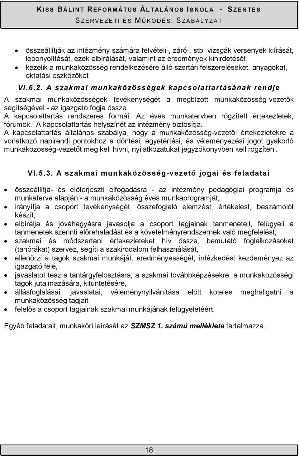 VI.6.2. A szakmai munkaközösségek kapcsolattartásának rendje A szakmai munkaközösségek tevékenységét a megbízott munkaközösség-vezetők segítségével - az igazgató fogja össze.