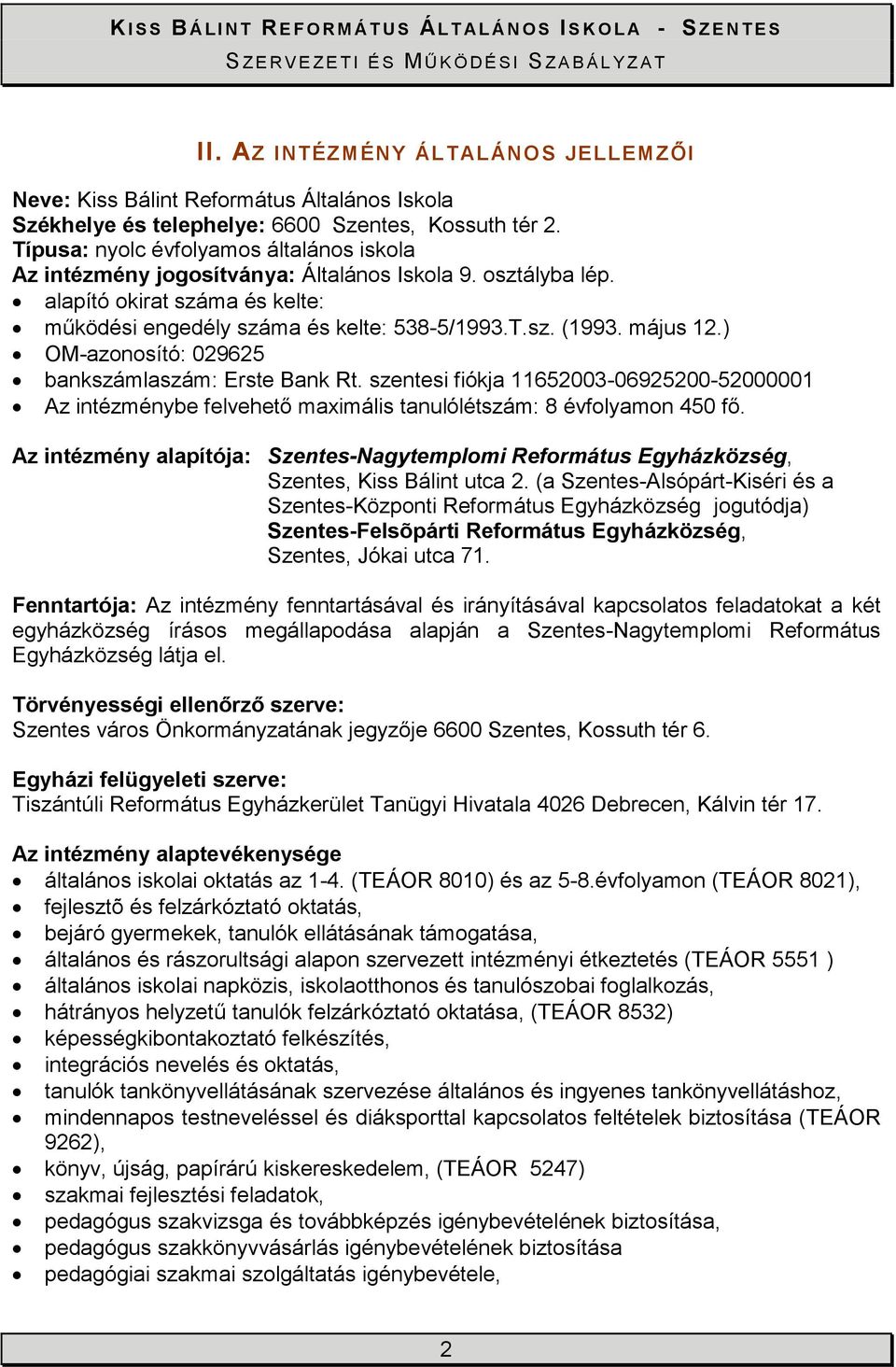 május 12.) OM-azonosító: 029625 bankszámlaszám: Erste Bank Rt. szentesi fiókja 11652003-06925200-52000001 Az intézménybe felvehető maximális tanulólétszám: 8 évfolyamon 450 fő.