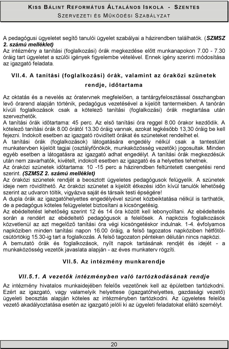 A tanítási (foglalkozási) órák, valamint az óraközi szünetek rendje, időtartama Az oktatás és a nevelés az óratervnek megfelelően, a tantárgyfelosztással összhangban levő órarend alapján történik,