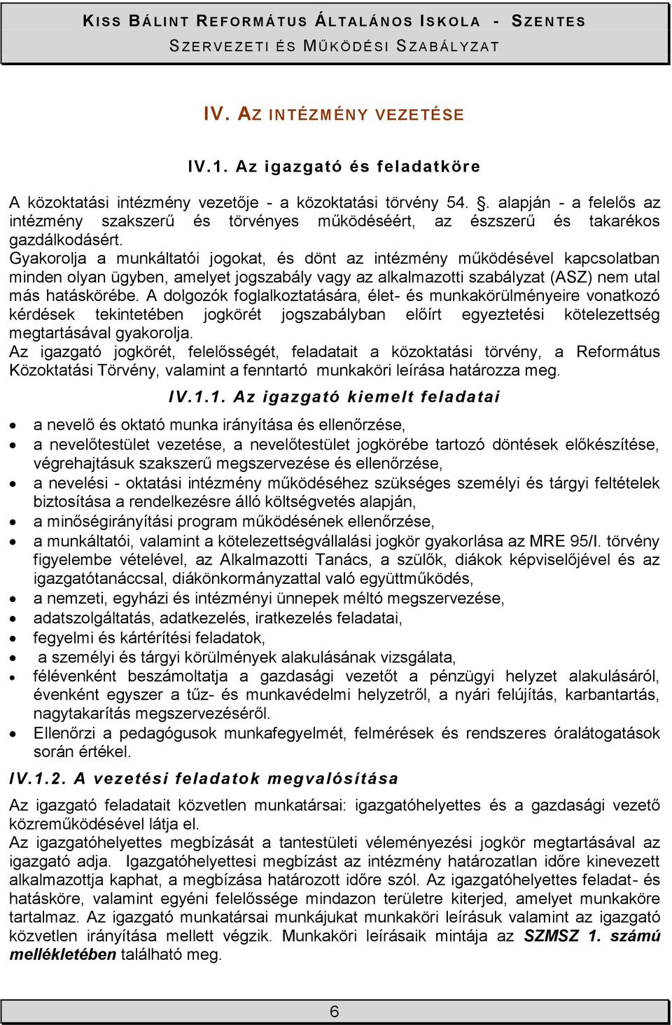 Gyakorolja a munkáltatói jogokat, és dönt az intézmény működésével kapcsolatban minden olyan ügyben, amelyet jogszabály vagy az alkalmazotti szabályzat (ASZ) nem utal más hatáskörébe.