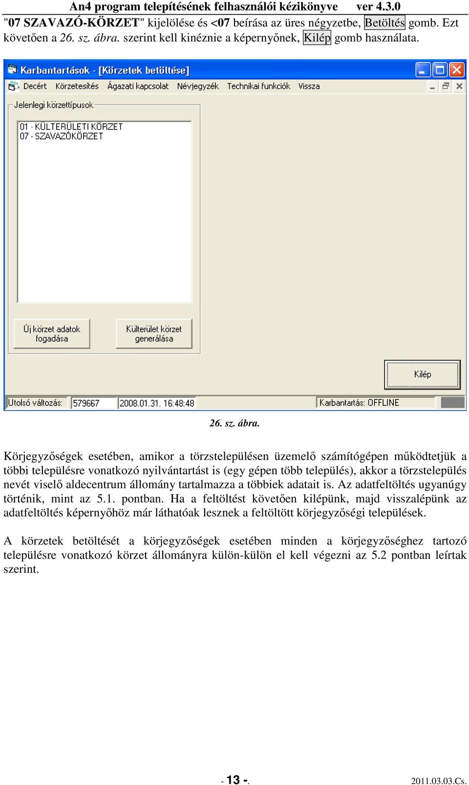 Körjegyzıségek esetében, amikor a törzstelepülésen üzemelı számítógépen mőködtetjük a többi településre vonatkozó nyilvántartást is (egy gépen több település), akkor a törzstelepülés nevét viselı