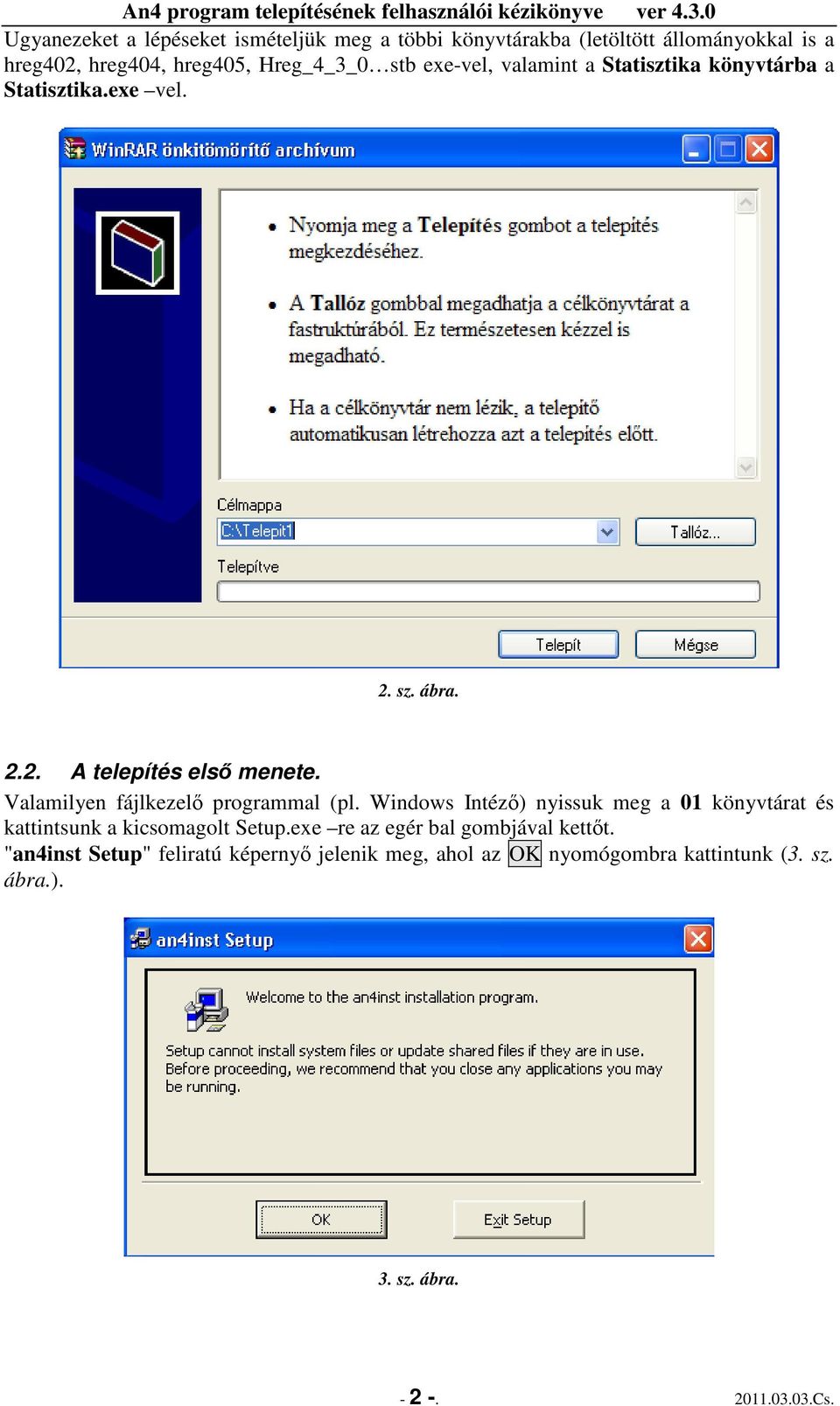 Valamilyen fájlkezelı programmal (pl. Windows Intézı) nyissuk meg a 01 könyvtárat és kattintsunk a kicsomagolt Setup.