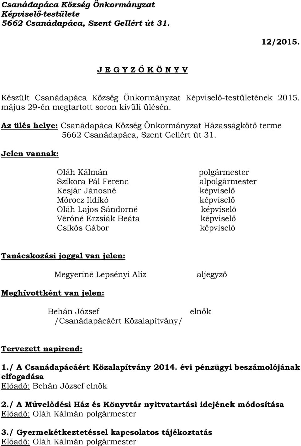 Jelen vannak: Oláh Kálmán Szikora Pál Ferenc Kesjár Jánosné Mórocz Ildikó Oláh Lajos Sándorné Véróné Erzsiák Beáta Csikós Gábor polgármester alpolgármester Tanácskozási joggal van jelen: Megyeriné