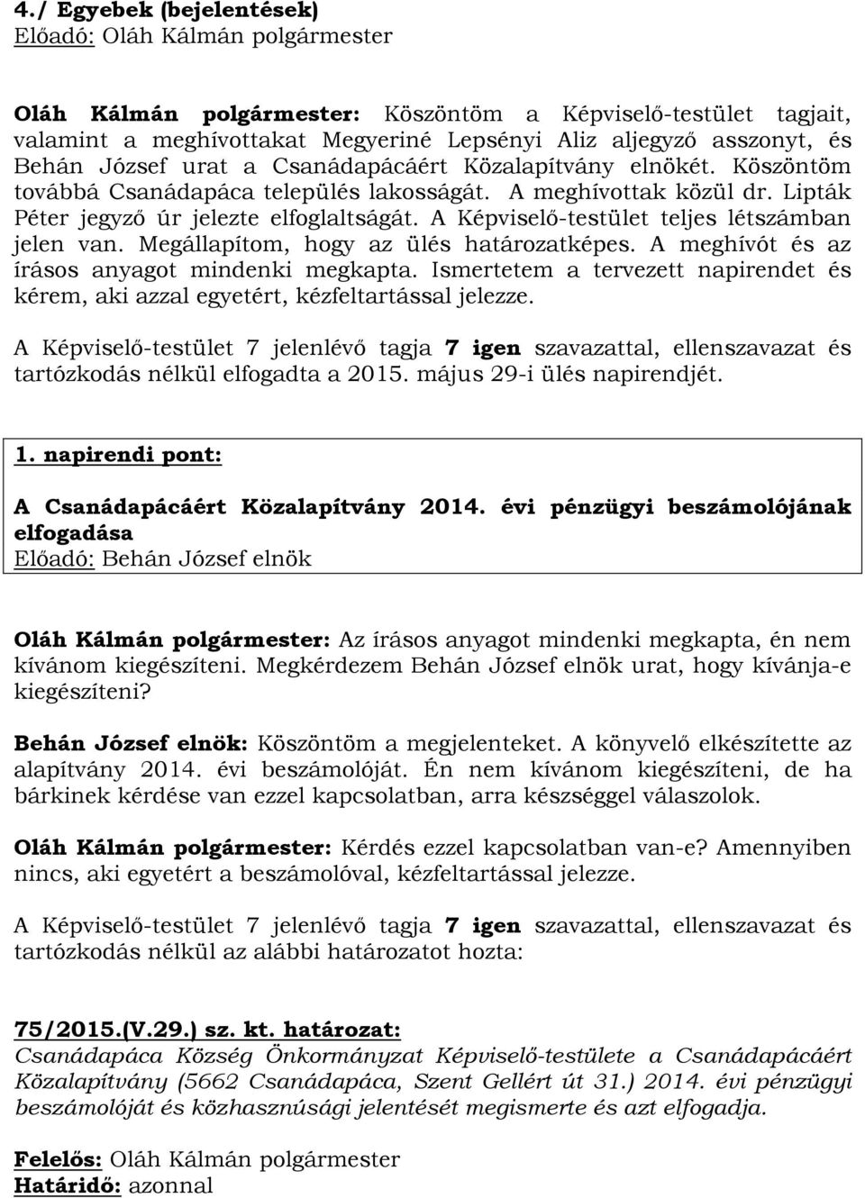 Megállapítom, hogy az ülés határozatképes. A meghívót és az írásos anyagot mindenki megkapta. Ismertetem a tervezett napirendet és kérem, aki azzal egyetért, kézfeltartással jelezze.