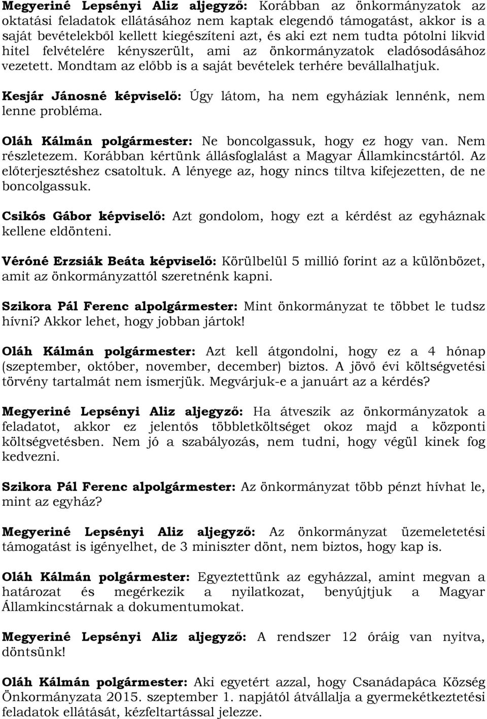 Kesjár Jánosné : Úgy látom, ha nem egyháziak lennénk, nem lenne probléma. Oláh Kálmán polgármester: Ne boncolgassuk, hogy ez hogy van. Nem részletezem.