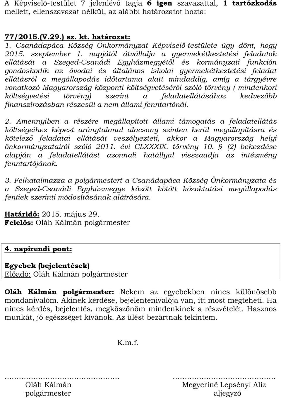 napjától átvállalja a gyermekétkeztetési feladatok ellátását a Szeged-Csanádi Egyházmegyétől és kormányzati funkción gondoskodik az óvodai és általános iskolai gyermekétkeztetési feladat ellátásról a