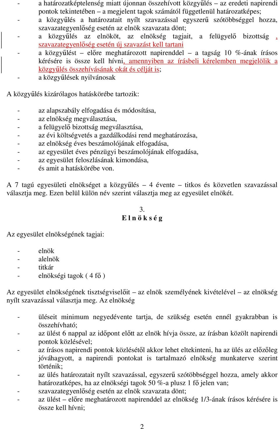 szavazást kell tartani - a közgyűlést előre meghatározott napirenddel a tagság 10 %-ának írásos kérésére is össze kell hívni, amennyiben az írásbeli kérelemben megjelölik a közgyűlés összehívásának