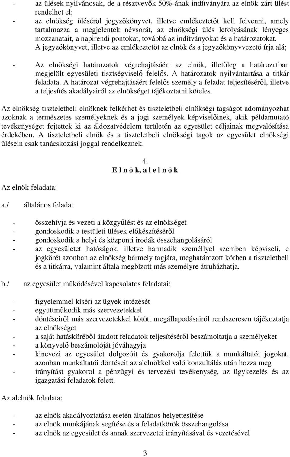 A jegyzőkönyvet, illetve az emlékeztetőt az elnök és a jegyzőkönyvvezető írja alá; - Az elnökségi határozatok végrehajtásáért az elnök, illetőleg a határozatban megjelölt egyesületi tisztségviselő