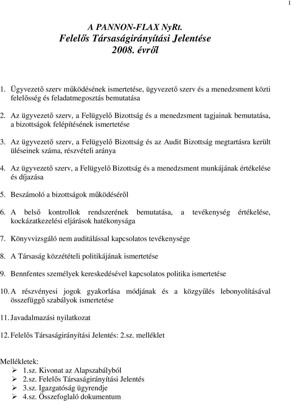 Az ügyvezető szerv, a Felügyelő Bizottság és az Audit Bizottság megtartásra került üléseinek száma, részvételi aránya 4.