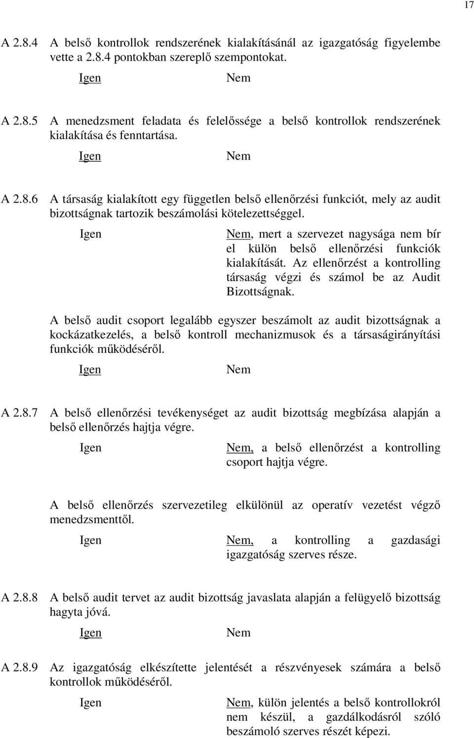 , mert a szervezet nagysága nem bír el külön belső ellenőrzési funkciók kialakítását. Az ellenőrzést a kontrolling társaság végzi és számol be az Audit Bizottságnak.