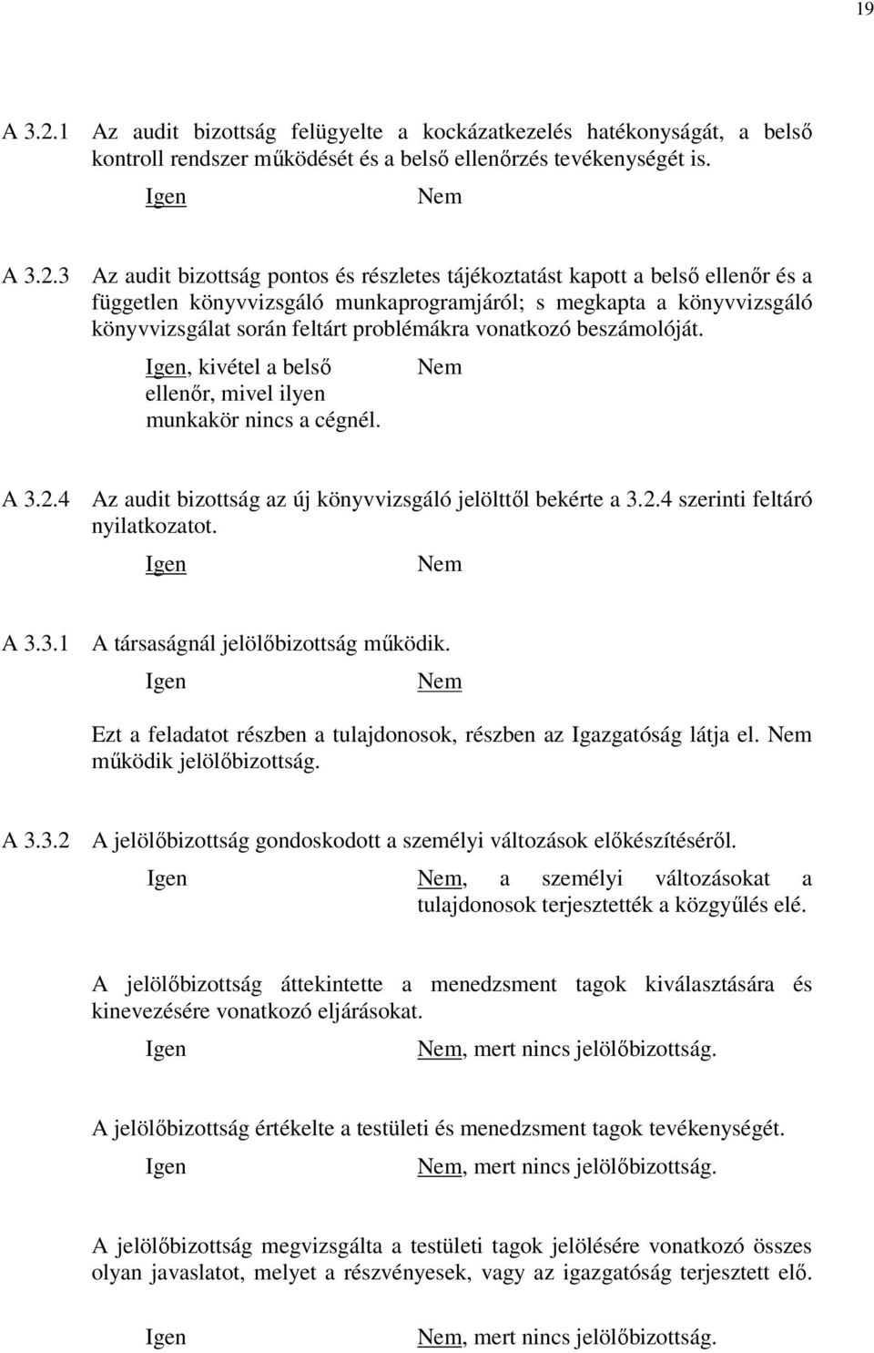 3 Az audit bizottság pontos és részletes tájékoztatást kapott a belső ellenőr és a független könyvvizsgáló munkaprogramjáról; s megkapta a könyvvizsgáló könyvvizsgálat során feltárt problémákra