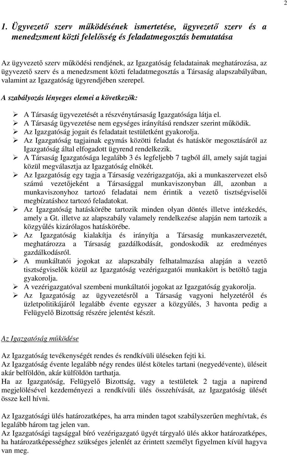 A szabályozás lényeges elemei a következők: A Társaság ügyvezetését a részvénytársaság Igazgatósága látja el. A Társaság ügyvezetése nem egységes irányítású rendszer szerint működik.