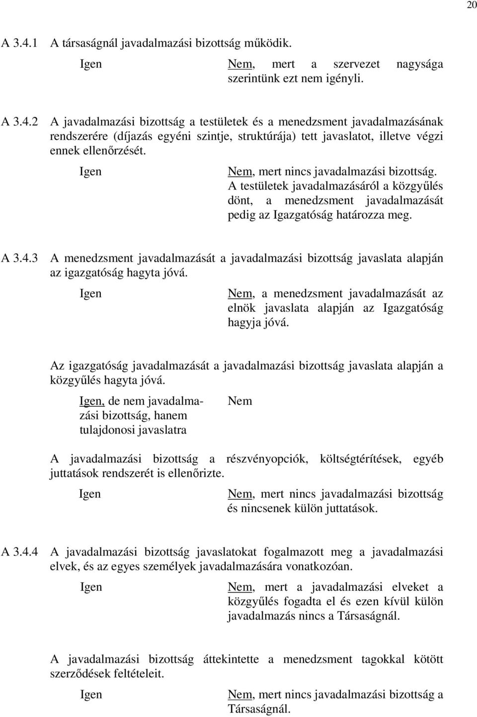 3 A menedzsment javadalmazását a javadalmazási bizottság javaslata alapján az igazgatóság hagyta jóvá., a menedzsment javadalmazását az elnök javaslata alapján az Igazgatóság hagyja jóvá.