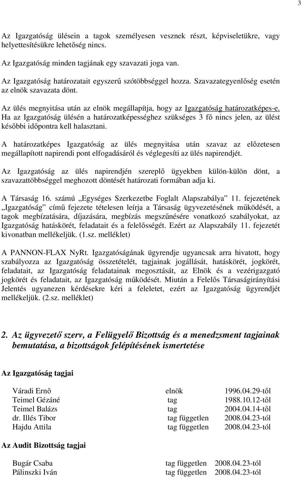 Ha az Igazgatóság ülésén a határozatképességhez szükséges 3 fő nincs jelen, az ülést későbbi időpontra kell halasztani.