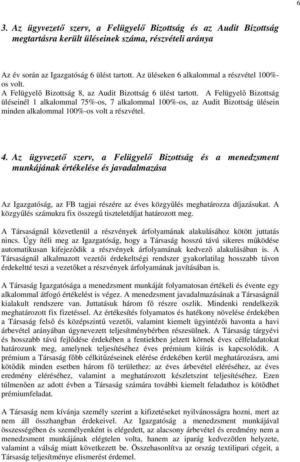 A Felügyelő Bizottság üléseinél 1 alkalommal 75%-os, 7 alkalommal 100%-os, az Audit Bizottság ülésein minden alkalommal 100%-os volt a részvétel. 4.