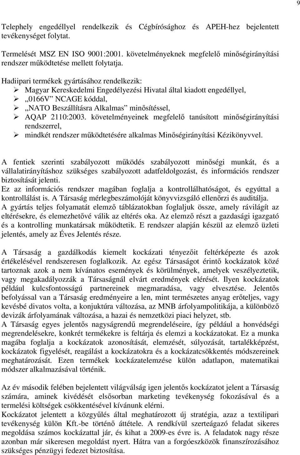 Hadiipari termékek gyártásához rendelkezik: Magyar Kereskedelmi Engedélyezési Hivatal által kiadott engedéllyel, 0166V NCAGE kóddal, NATO Beszállításra Alkalmas minősítéssel, AQAP 2110:2003.