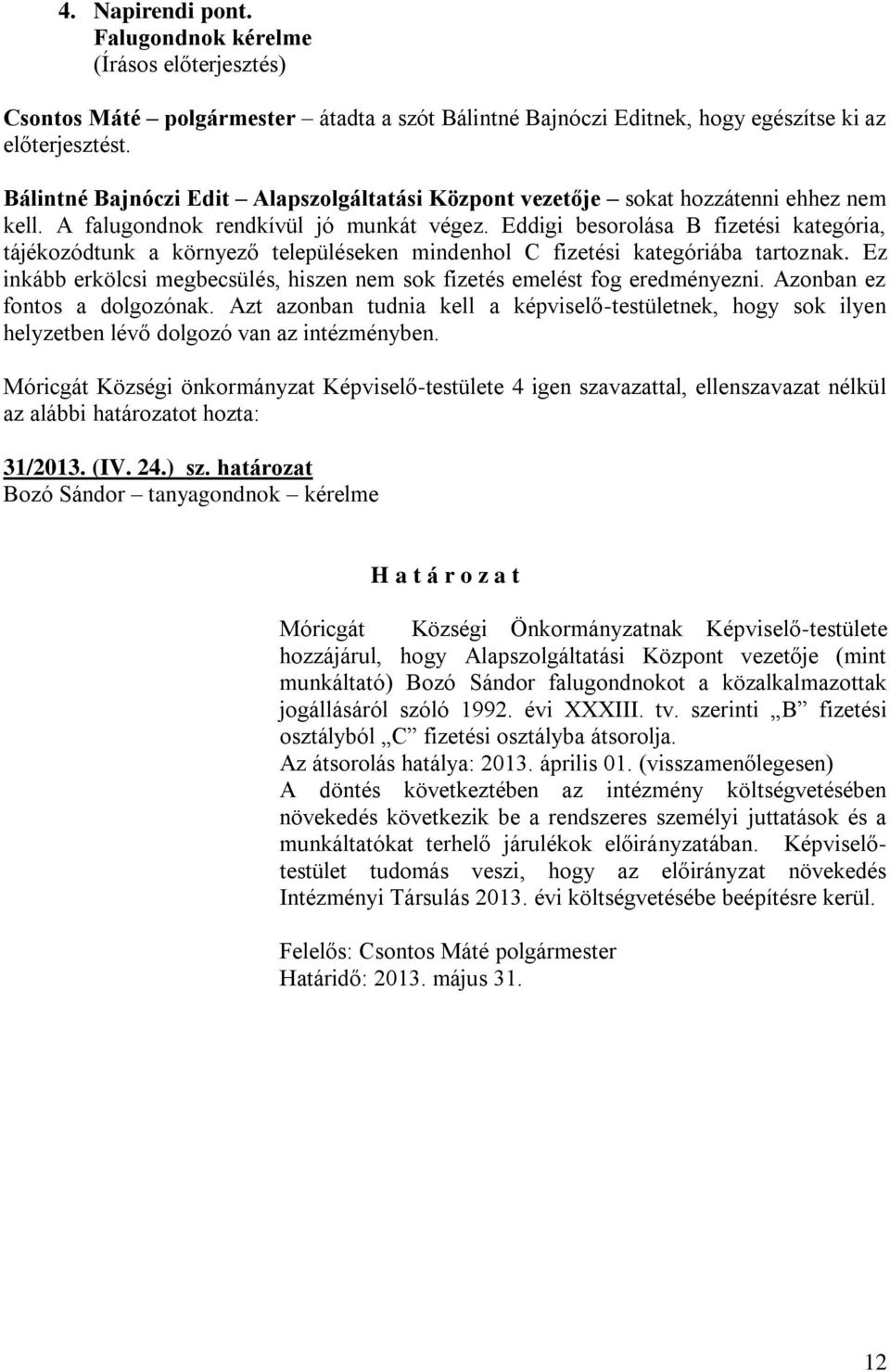 Eddigi besorolása B fizetési kategória, tájékozódtunk a környező településeken mindenhol C fizetési kategóriába tartoznak.