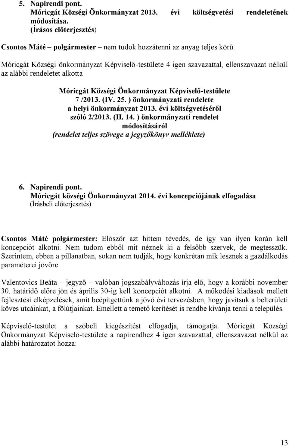 ) önkormányzati rendelete a helyi önkormányzat 2013. évi költségvetéséről szóló 2/2013. (II. 14. ) önkormányzati rendelet módosításáról (rendelet teljes szövege a jegyzőkönyv melléklete) 6.