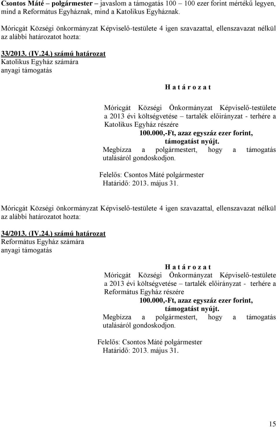 ) számú határozat Katolikus Egyház számára anyagi támogatás H a t á r o z a t Móricgát Községi Önkormányzat Képviselő-testülete a 2013 évi költségvetése tartalék előirányzat - terhére a Katolikus