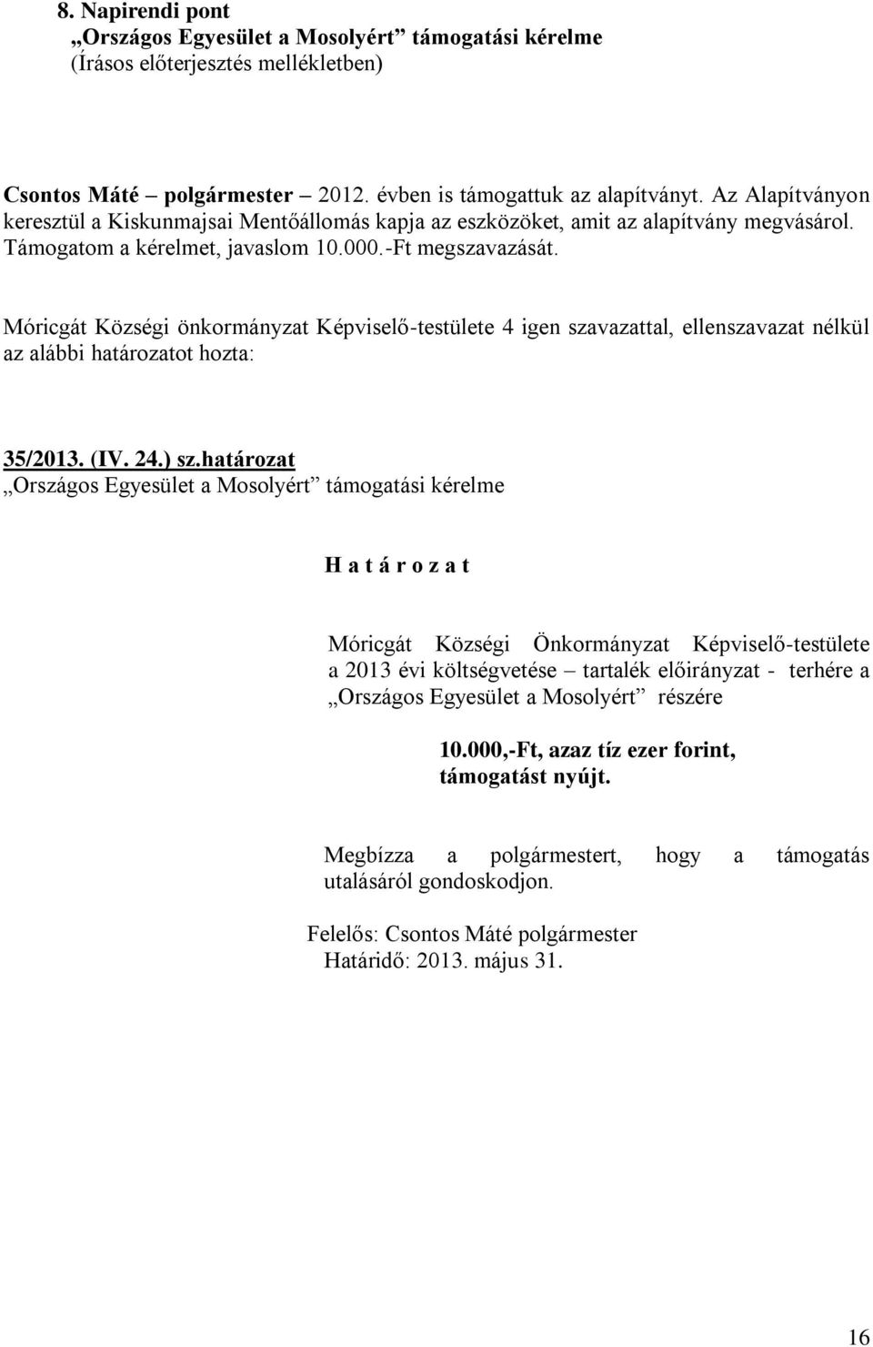 Móricgát Községi önkormányzat Képviselő-testülete 4 igen szavazattal, ellenszavazat nélkül az alábbi határozatot hozta: 35/2013. (IV. 24.) sz.