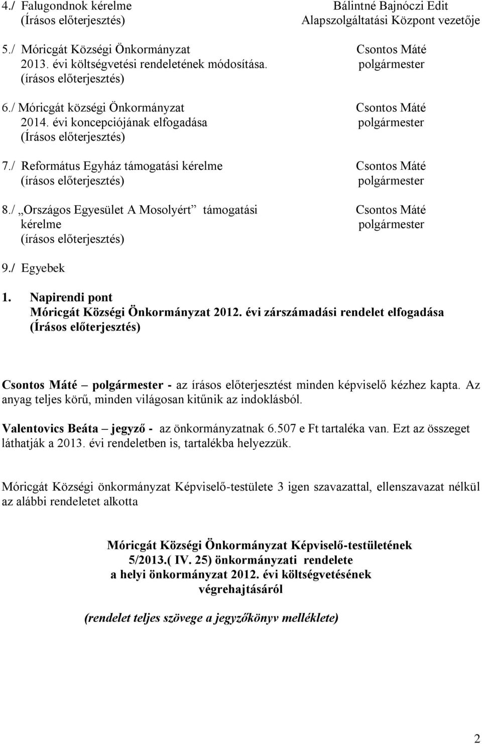 / Református Egyház támogatási kérelme Csontos Máté (írásos előterjesztés) polgármester 8./ Országos Egyesület A Mosolyért támogatási Csontos Máté kérelme polgármester (írásos előterjesztés) 9.