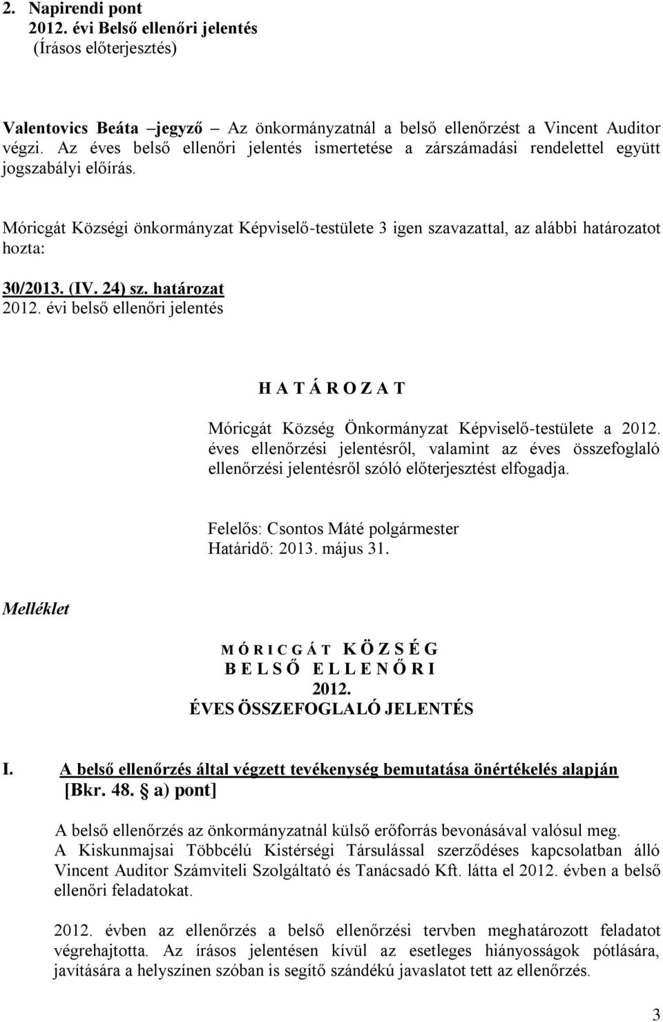 Móricgát Községi önkormányzat Képviselő-testülete 3 igen szavazattal, az alábbi határozatot hozta: 30/2013. (IV. 24) sz. határozat 2012.