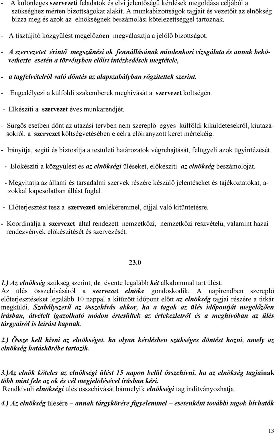 - A szervezetet érintő megszűnési ok fennállásának mindenkori vizsgálata és annak bekövetkezte esetén a törvényben előírt intézkedések megtétele, - a tagfelvételről való döntés az alapszabályban