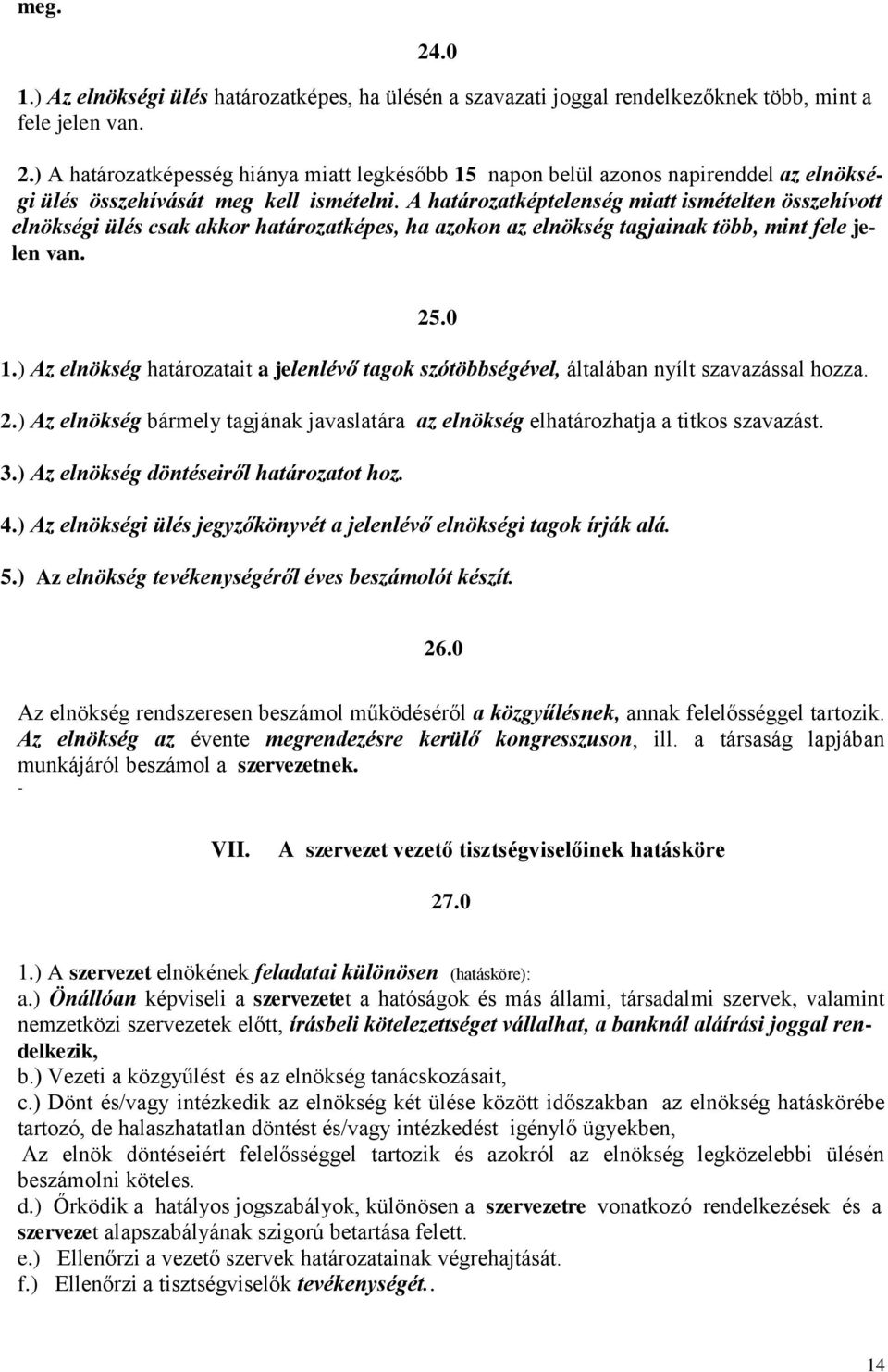 ) Az elnökség határozatait a jelenlévő tagok szótöbbségével, általában nyílt szavazással hozza. 2.) Az elnökség bármely tagjának javaslatára az elnökség elhatározhatja a titkos szavazást. 3.