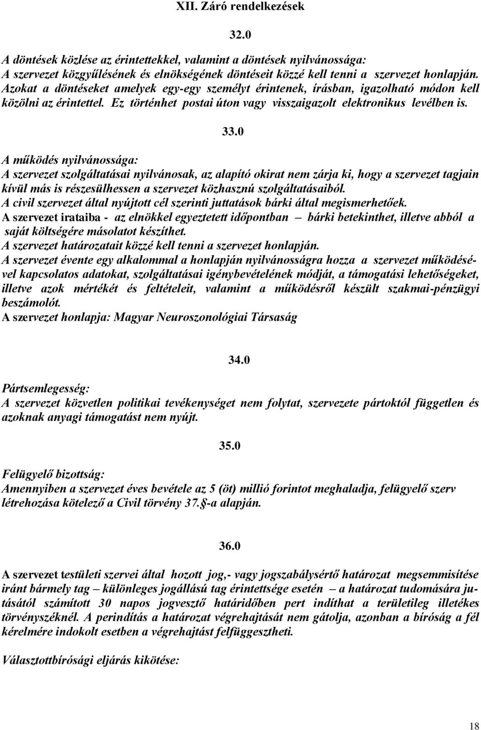 0 A működés nyilvánossága: A szervezet szolgáltatásai nyilvánosak, az alapító okirat nem zárja ki, hogy a szervezet tagjain kívül más is részesülhessen a szervezet közhasznú szolgáltatásaiból.