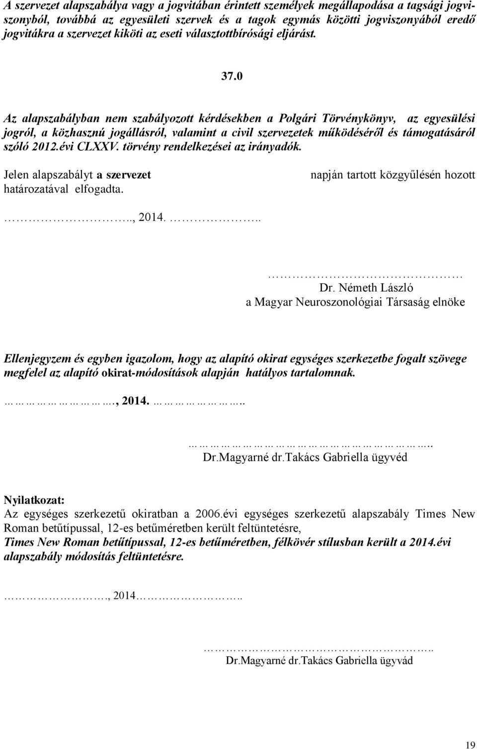 0 Az alapszabályban nem szabályozott kérdésekben a Polgári Törvénykönyv, az egyesülési jogról, a közhasznú jogállásról, valamint a civil szervezetek működéséről és támogatásáról szóló 2012.évi CLXXV.