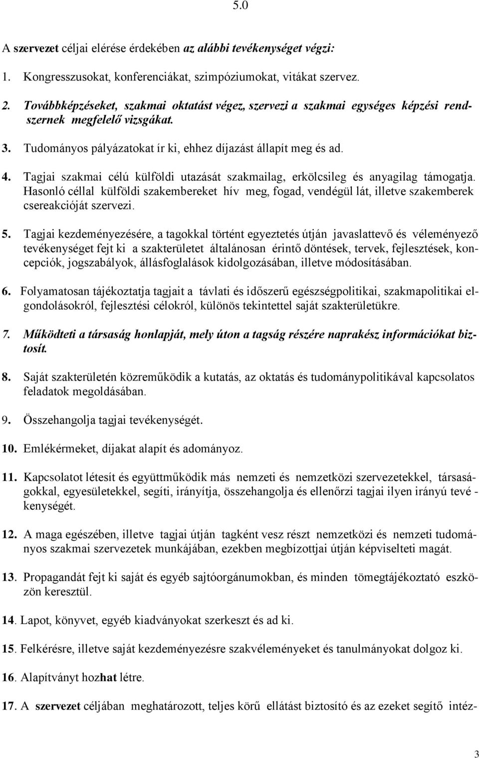 Tagjai szakmai célú külföldi utazását szakmailag, erkölcsileg és anyagilag támogatja. Hasonló céllal külföldi szakembereket hív meg, fogad, vendégül lát, illetve szakemberek csereakcióját szervezi. 5.