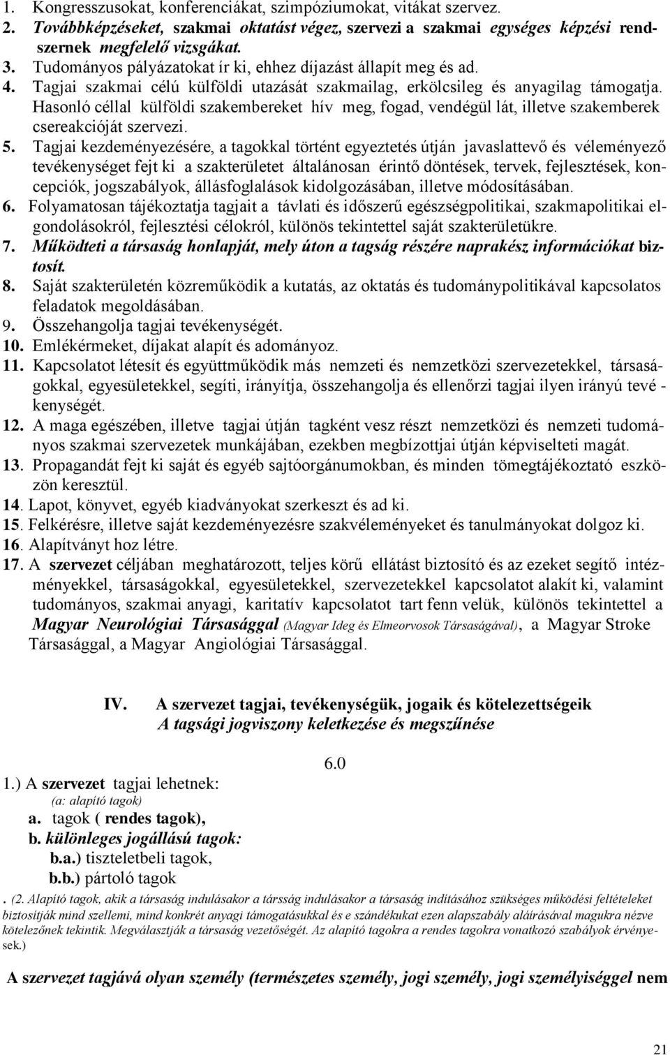 Hasonló céllal külföldi szakembereket hív meg, fogad, vendégül lát, illetve szakemberek csereakcióját szervezi. 5.