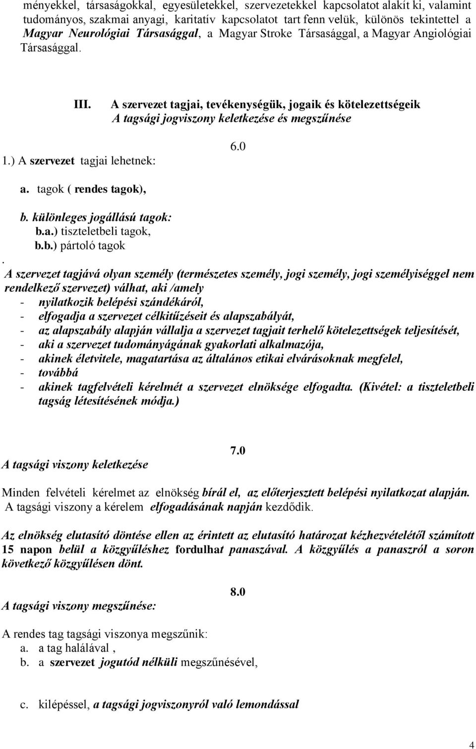 ) A szervezet tagjai lehetnek: 6.0 a. tagok ( rendes tagok), b. különleges jogállású tagok: b.a.) tiszteletbeli tagok, b.b.) pártoló tagok.