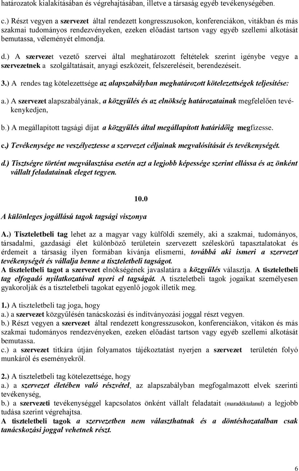 véleményét elmondja. d.) A szervezet vezető szervei által meghatározott feltételek szerint igénybe vegye a szervezetnek a szolgáltatásait, anyagi eszközeit, felszereléseit, berendezéseit. 3.