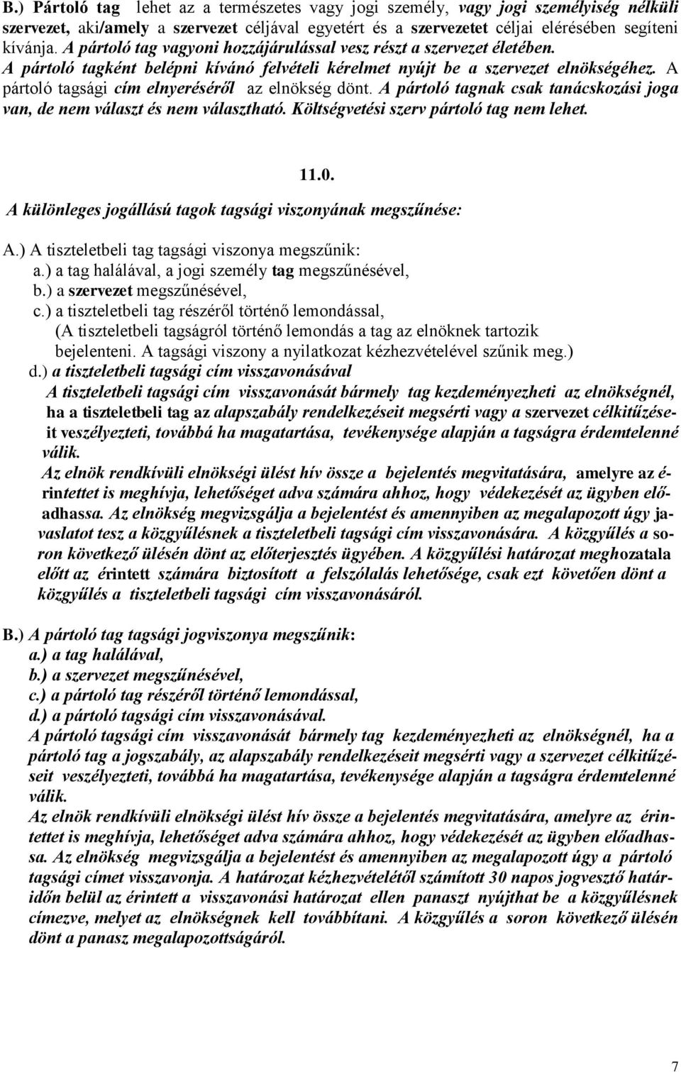 A pártoló tagsági cím elnyeréséről az elnökség dönt. A pártoló tagnak csak tanácskozási joga van, de nem választ és nem választható. Költségvetési szerv pártoló tag nem lehet. 11.0.