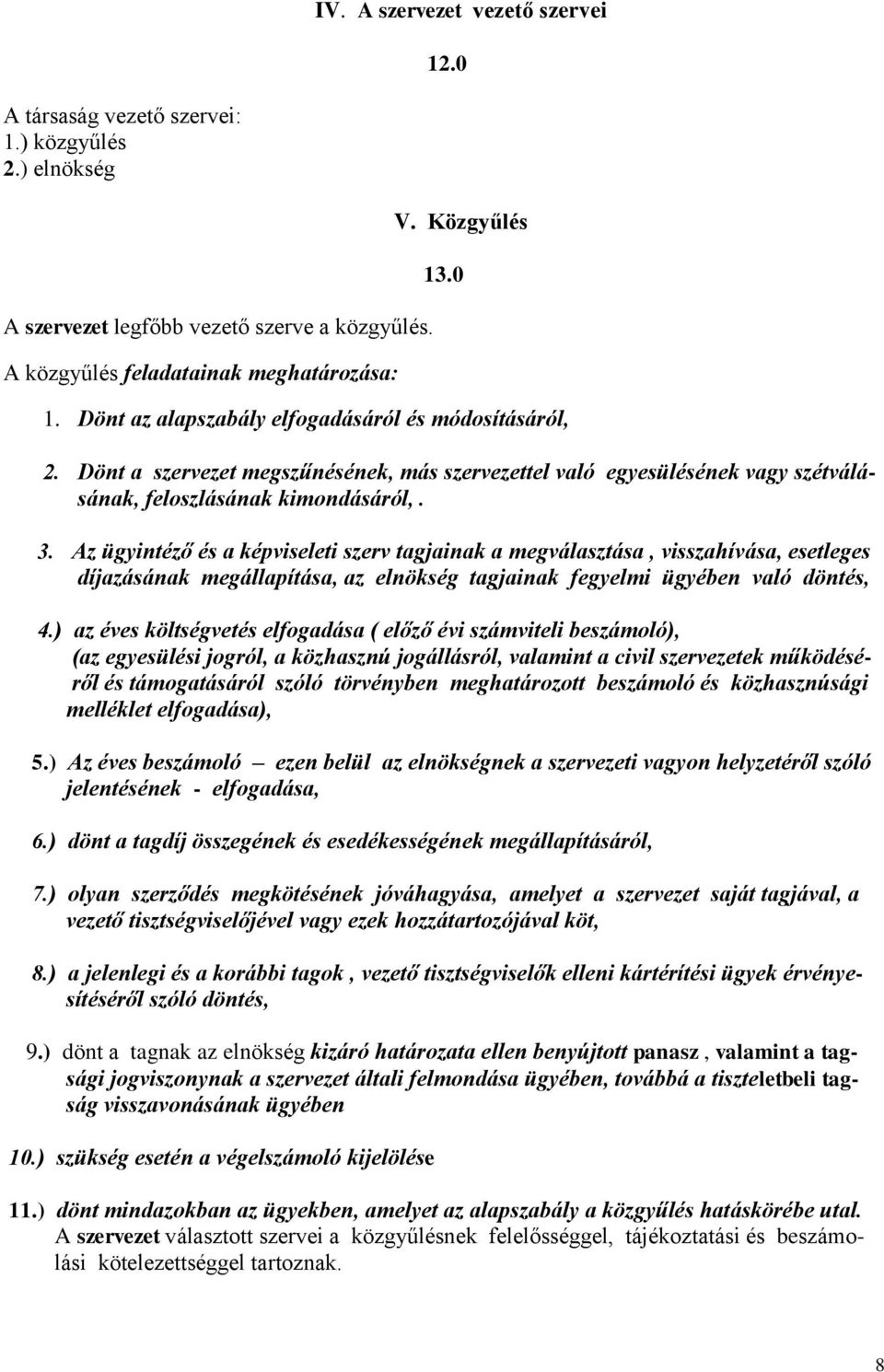 Az ügyintéző és a képviseleti szerv tagjainak a megválasztása, visszahívása, esetleges díjazásának megállapítása, az elnökség tagjainak fegyelmi ügyében való döntés, 4.