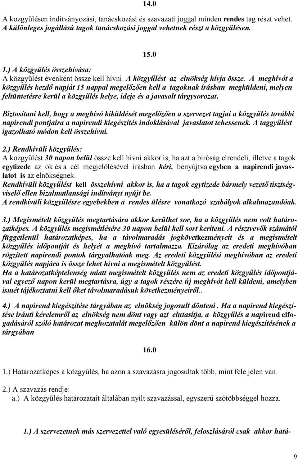 A meghívót a közgyűlés kezdő napját 15 nappal megelőzően kell a tagoknak írásban megküldeni, melyen feltüntetésre kerül a közgyűlés helye, ideje és a javasolt tárgysorozat.