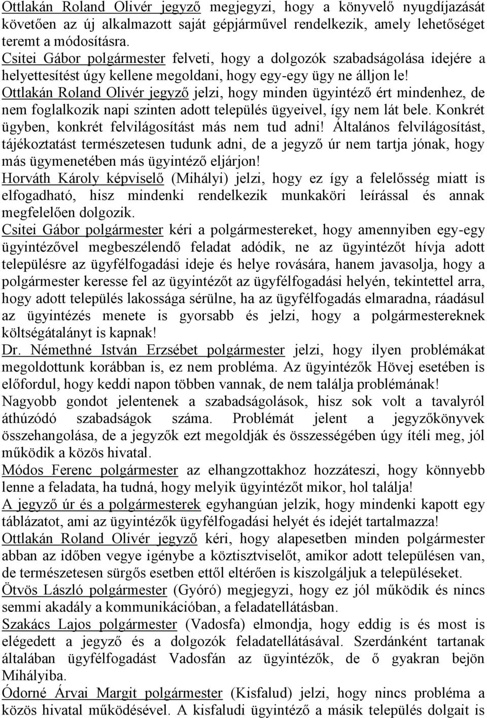 Ottlakán Roland Olivér jegyző jelzi, hogy minden ügyintéző ért mindenhez, de nem foglalkozik napi szinten adott település ügyeivel, így nem lát bele.